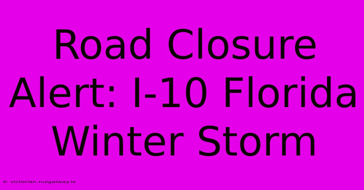 Road Closure Alert: I-10 Florida Winter Storm