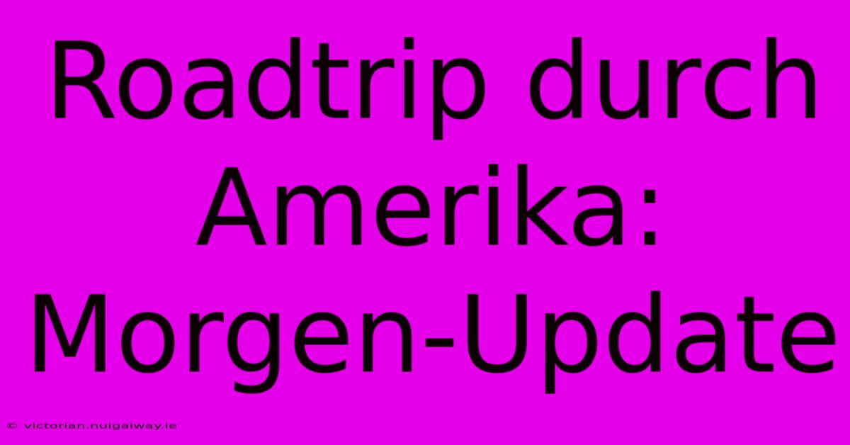 Roadtrip Durch Amerika: Morgen-Update