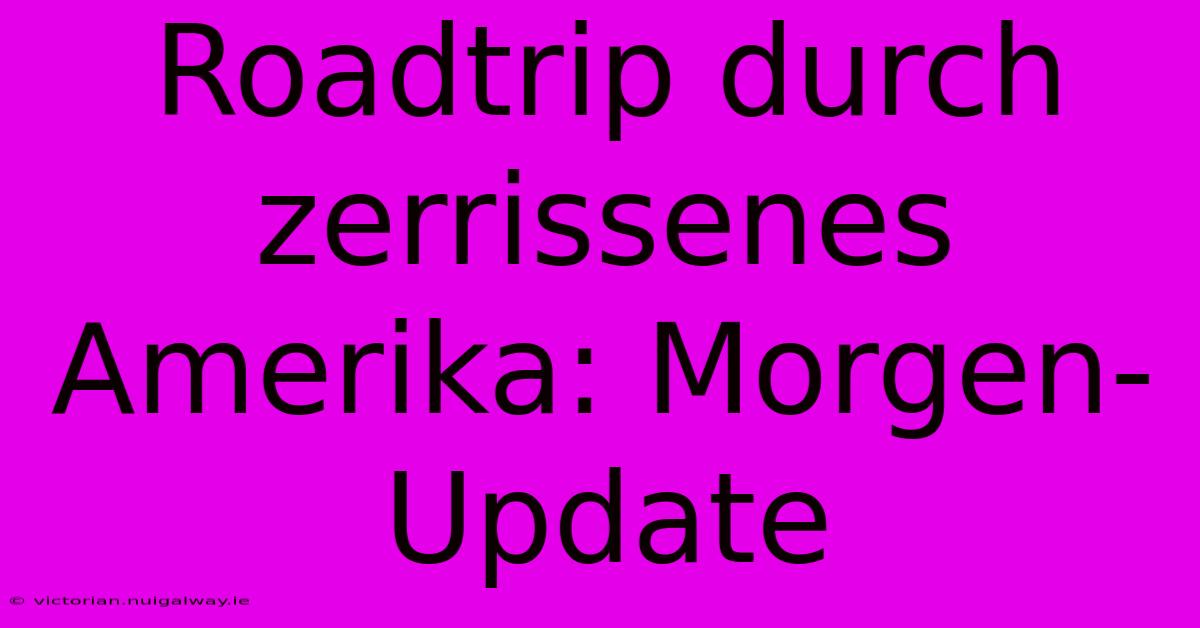 Roadtrip Durch Zerrissenes Amerika: Morgen-Update