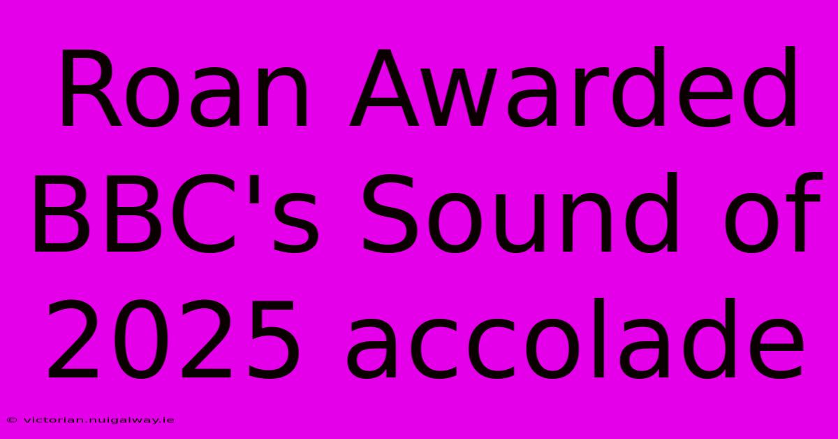 Roan Awarded BBC's Sound Of 2025 Accolade