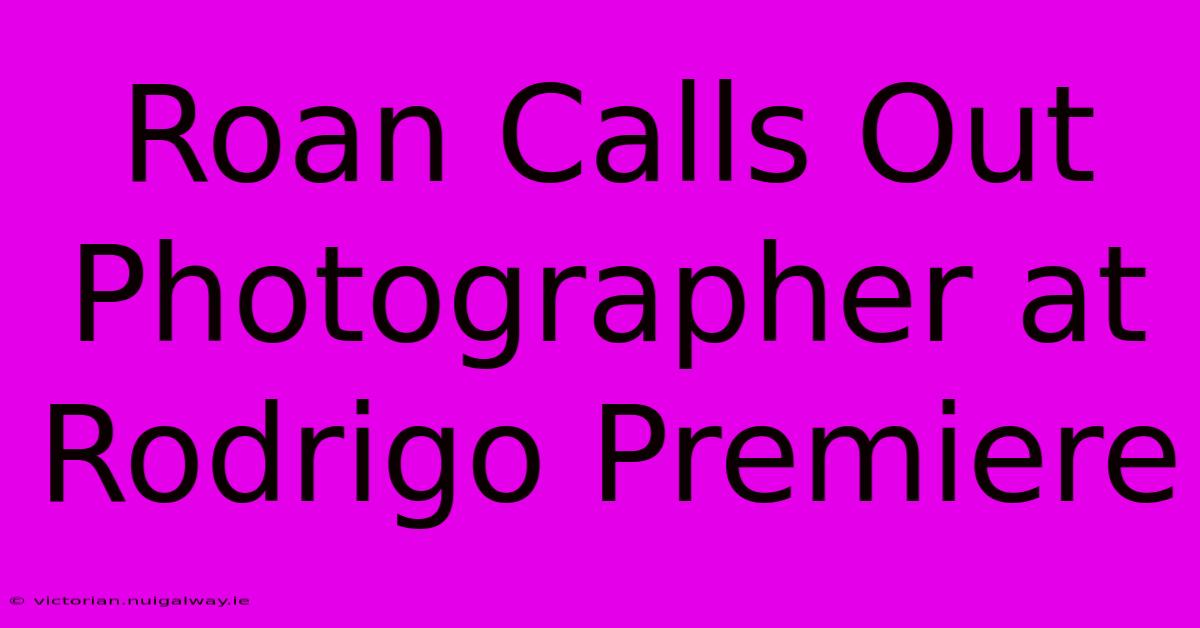 Roan Calls Out Photographer At Rodrigo Premiere