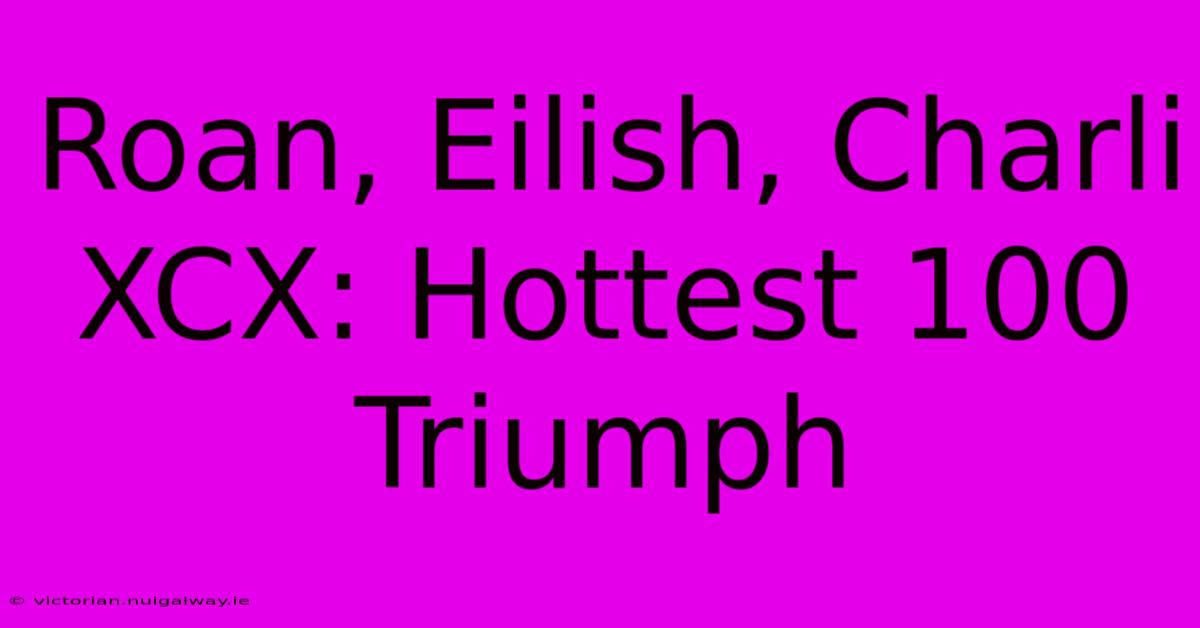 Roan, Eilish, Charli XCX: Hottest 100 Triumph