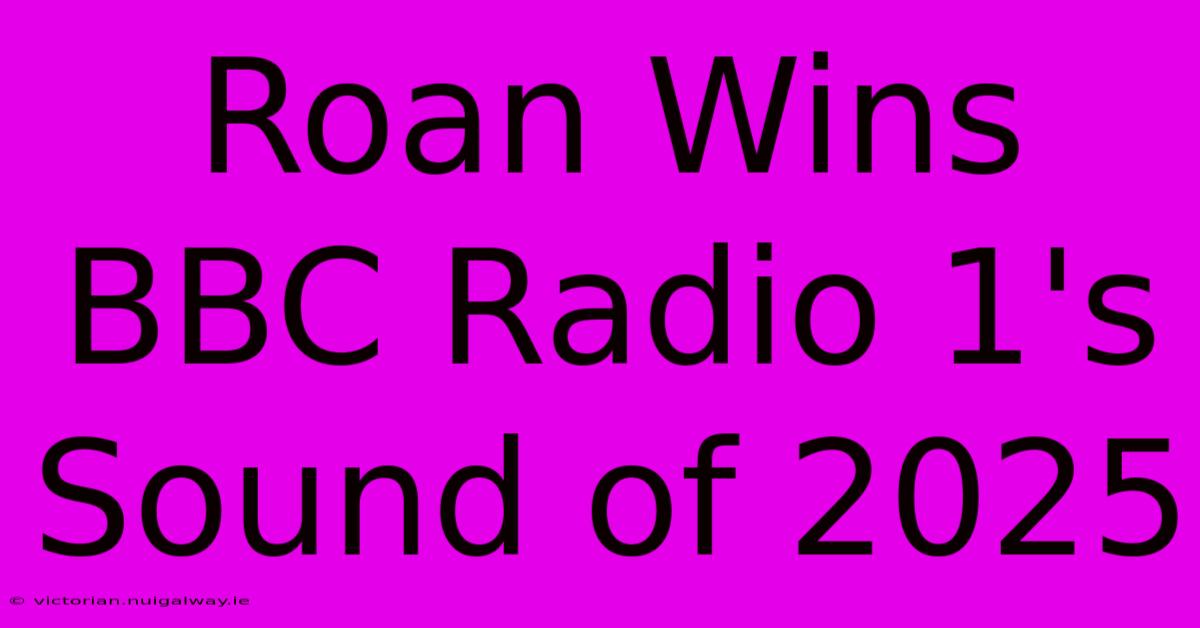 Roan Wins BBC Radio 1's Sound Of 2025