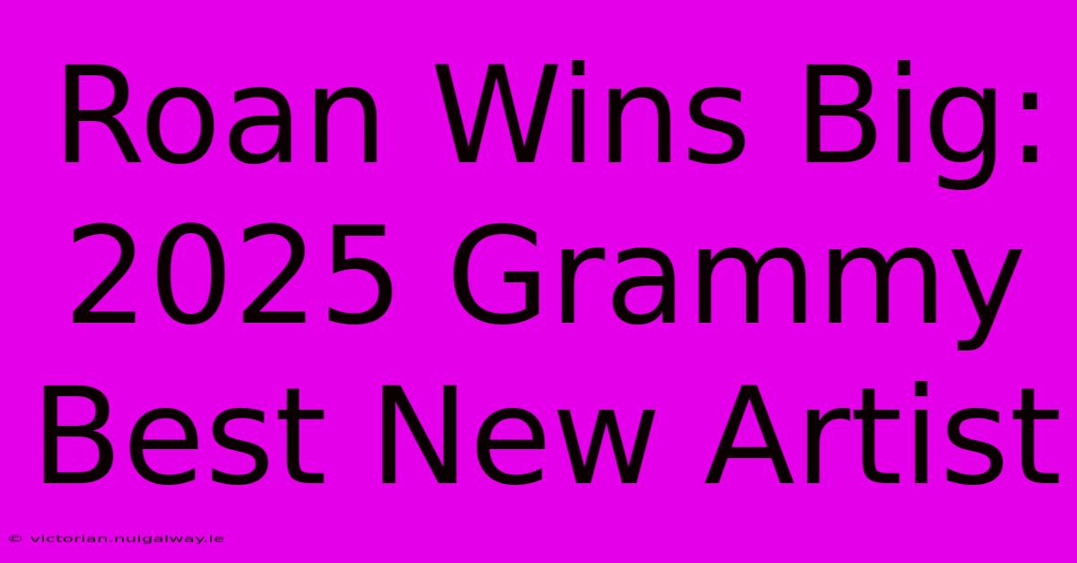 Roan Wins Big: 2025 Grammy Best New Artist