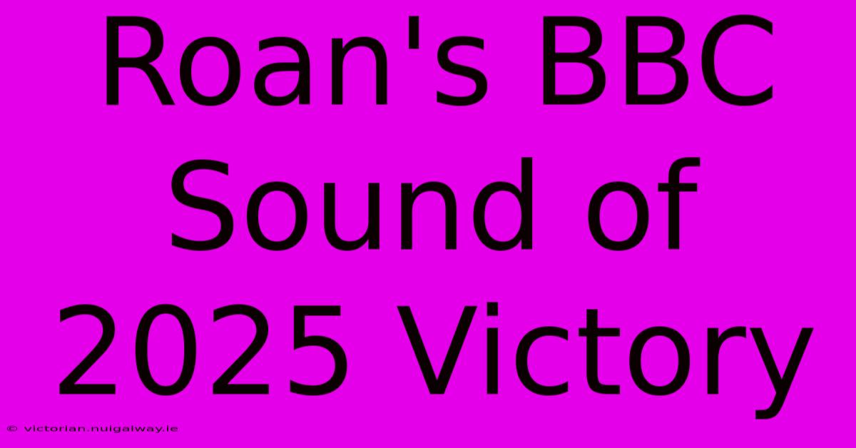 Roan's BBC Sound Of 2025 Victory