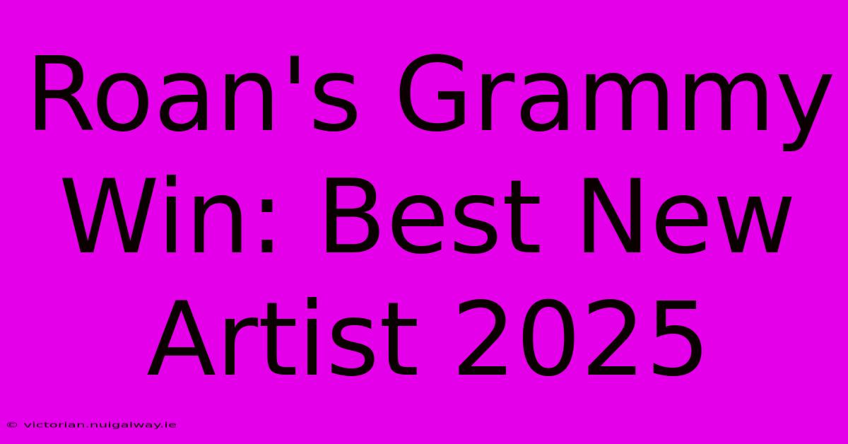 Roan's Grammy Win: Best New Artist 2025