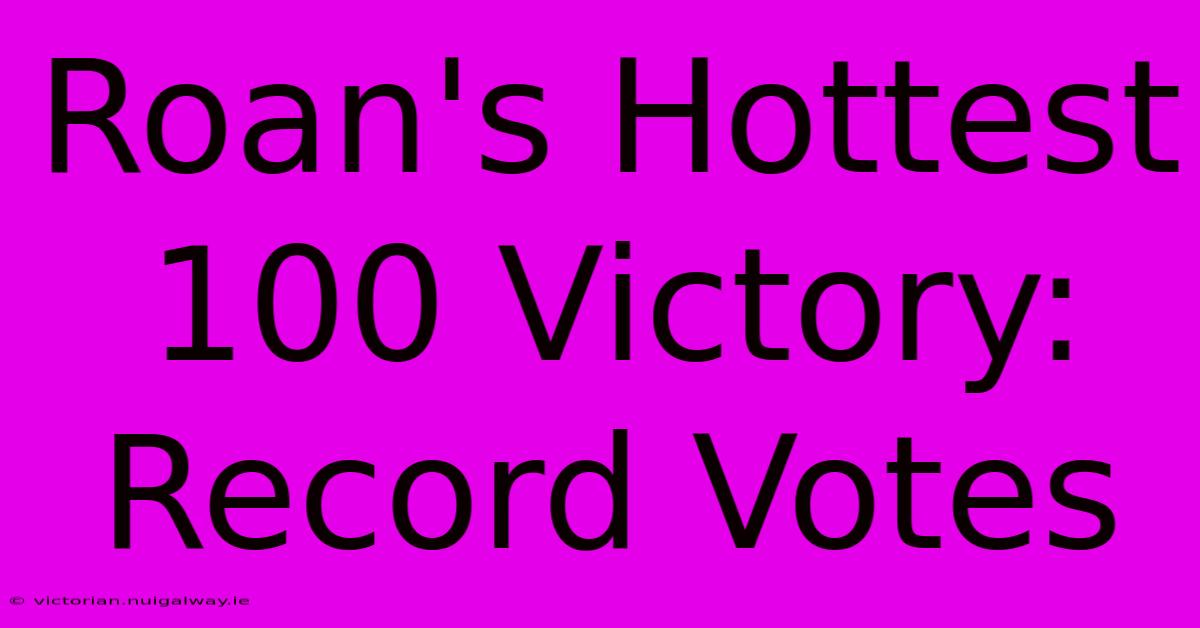 Roan's Hottest 100 Victory: Record Votes