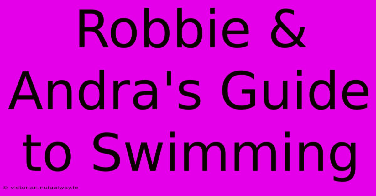 Robbie & Andra's Guide To Swimming