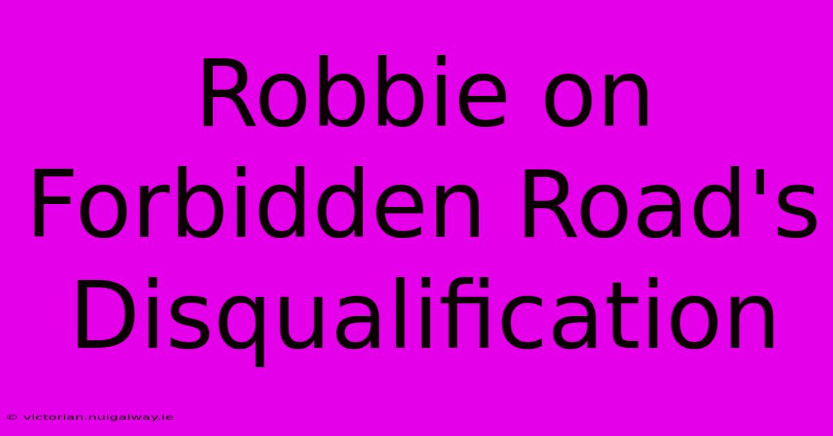 Robbie On Forbidden Road's Disqualification