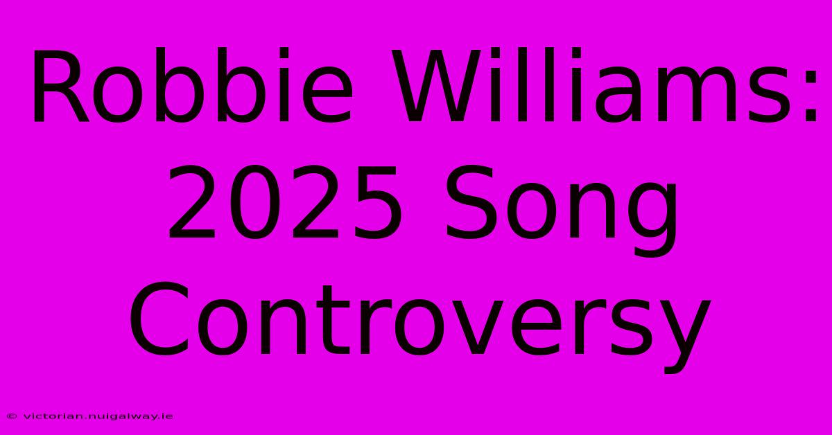 Robbie Williams: 2025 Song Controversy