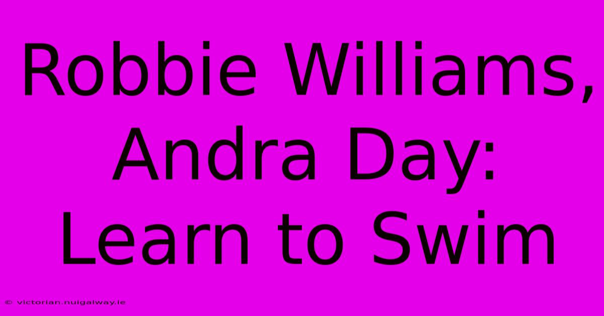 Robbie Williams, Andra Day: Learn To Swim