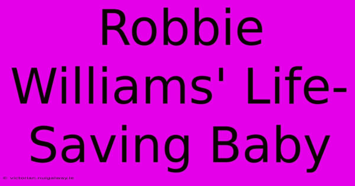 Robbie Williams' Life-Saving Baby