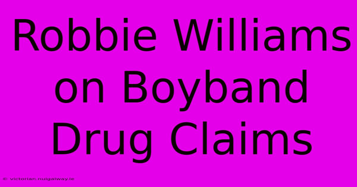 Robbie Williams On Boyband Drug Claims