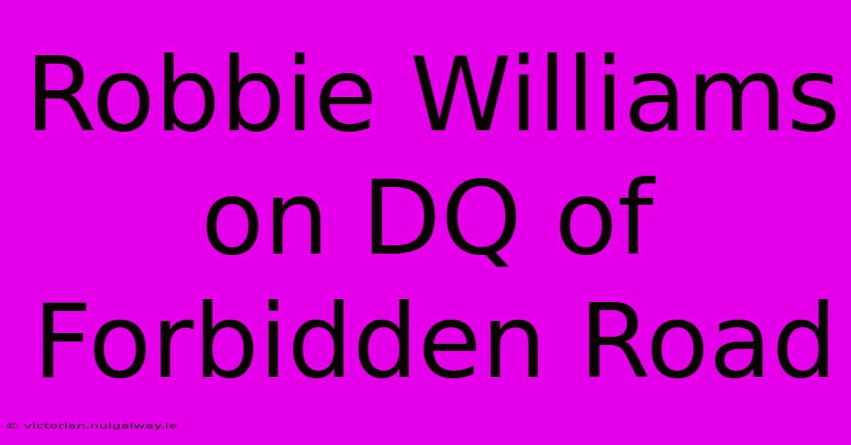 Robbie Williams On DQ Of Forbidden Road