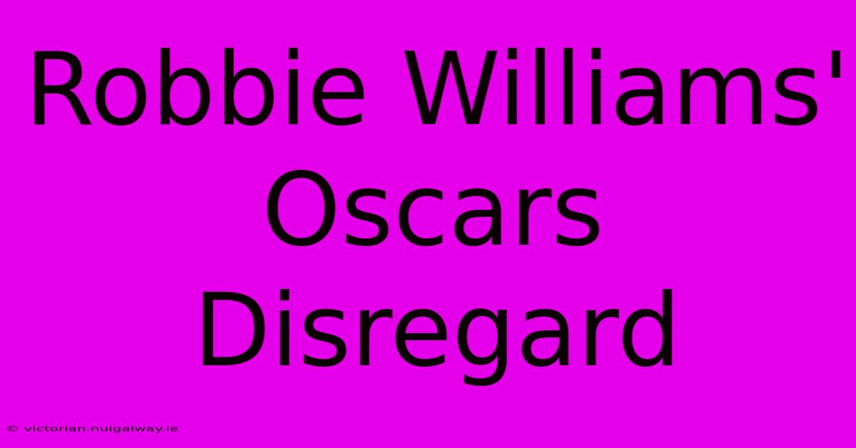 Robbie Williams' Oscars Disregard