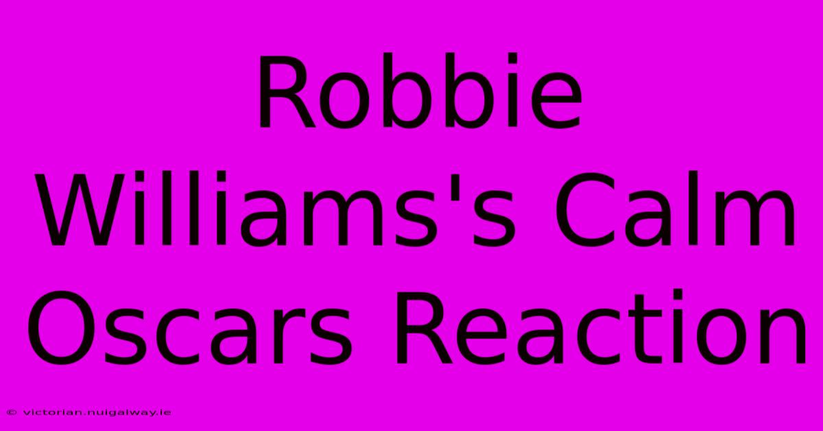 Robbie Williams's Calm Oscars Reaction