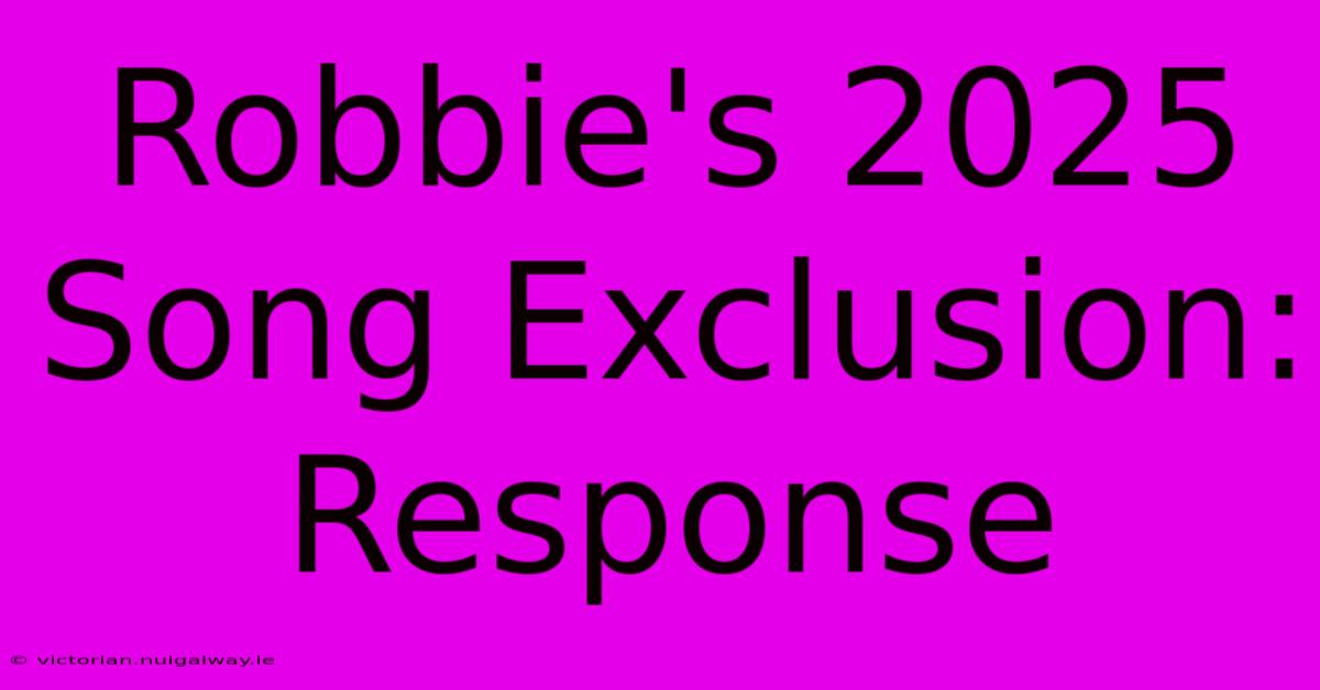 Robbie's 2025 Song Exclusion: Response