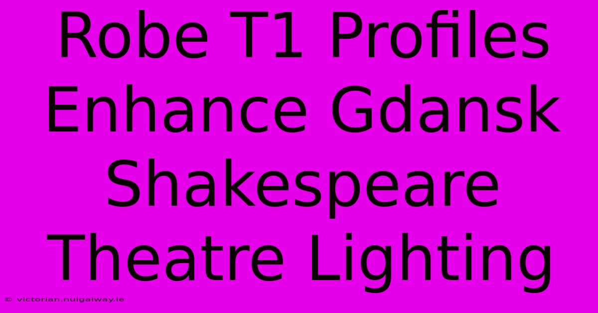 Robe T1 Profiles Enhance Gdansk Shakespeare Theatre Lighting 