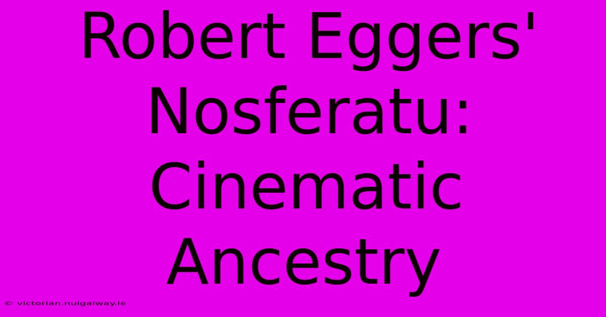 Robert Eggers' Nosferatu: Cinematic Ancestry