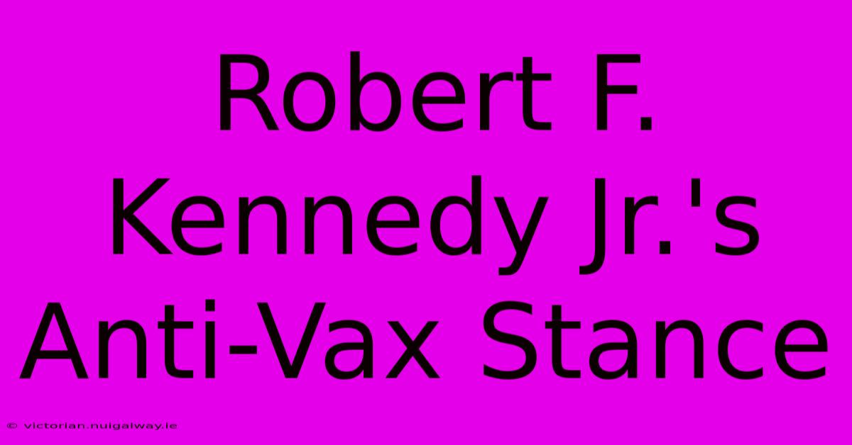 Robert F. Kennedy Jr.'s Anti-Vax Stance