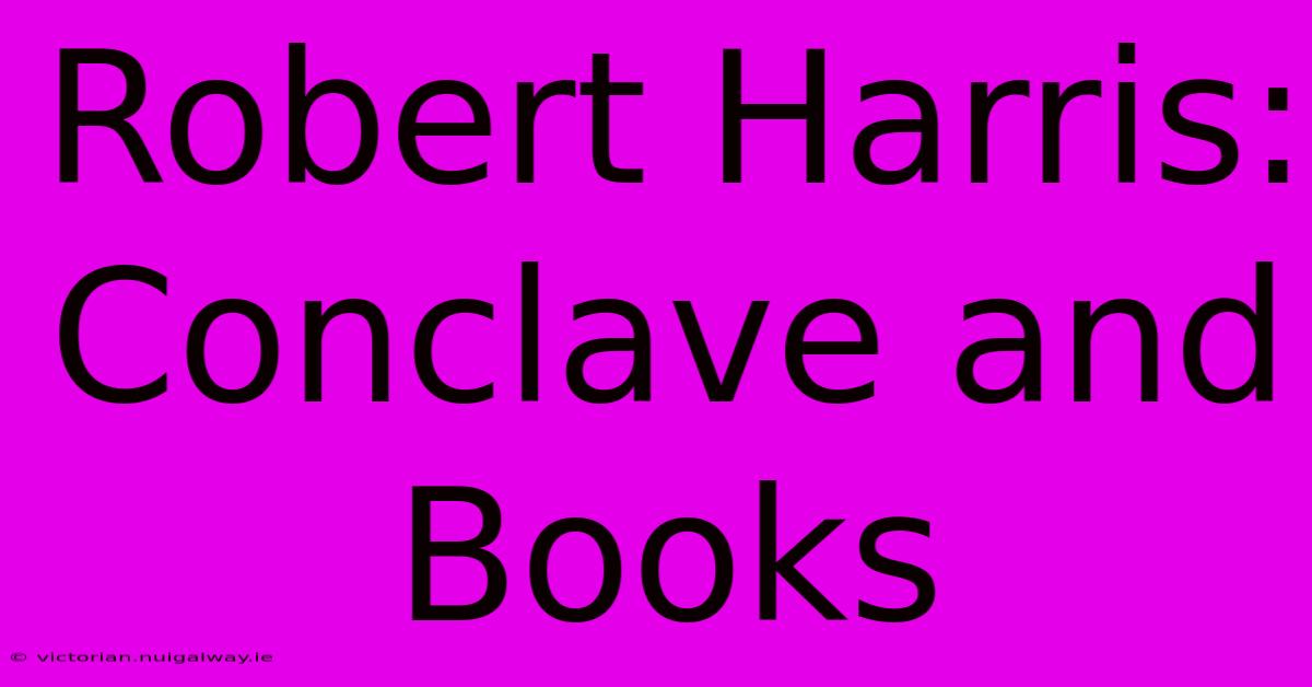 Robert Harris: Conclave And Books