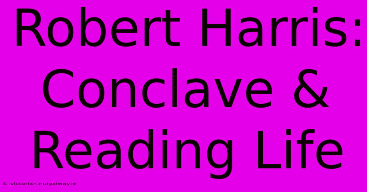 Robert Harris: Conclave & Reading Life