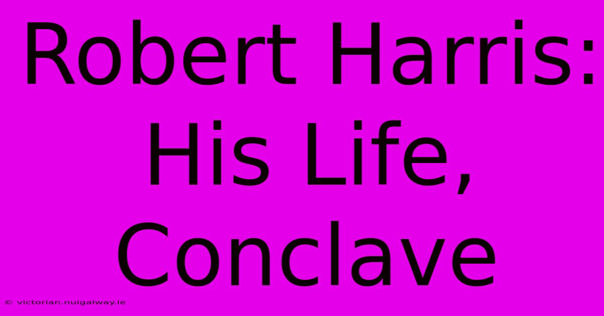 Robert Harris: His Life, Conclave