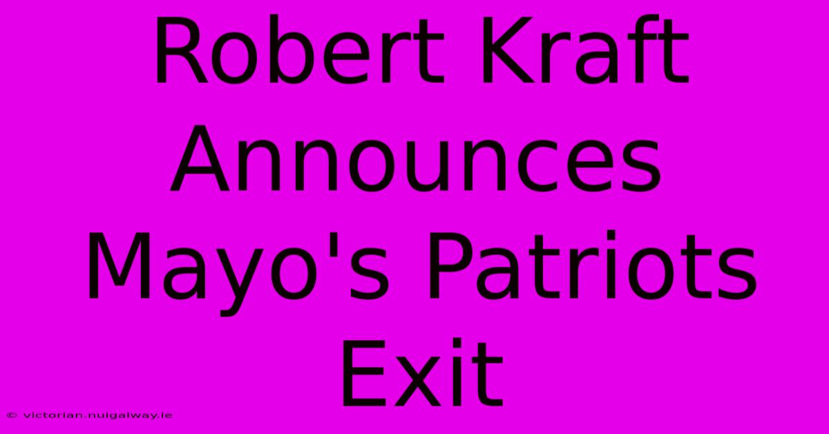 Robert Kraft Announces Mayo's Patriots Exit