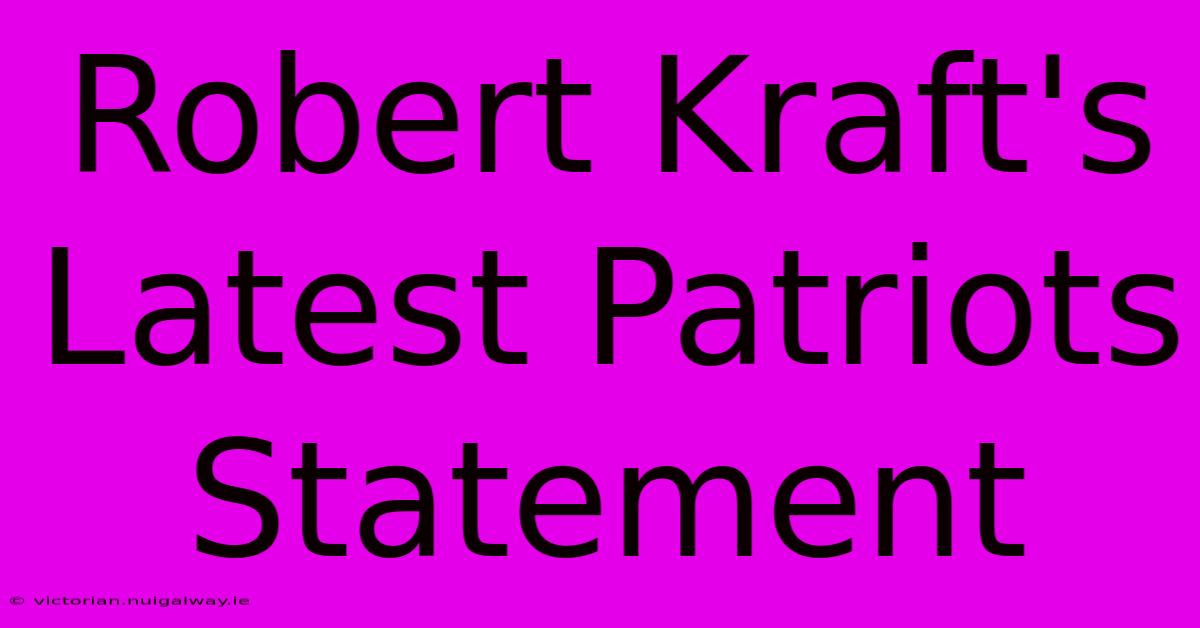 Robert Kraft's Latest Patriots Statement