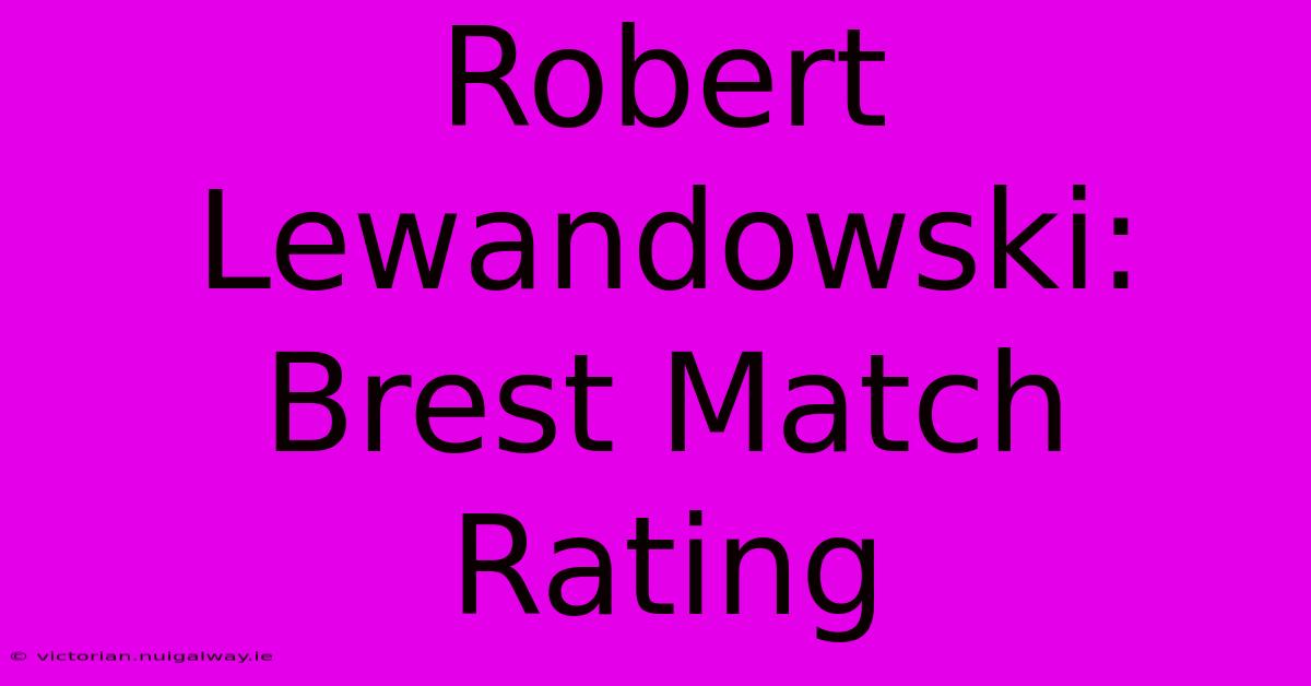 Robert Lewandowski: Brest Match Rating