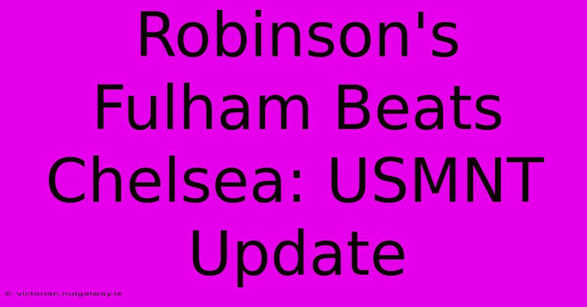 Robinson's Fulham Beats Chelsea: USMNT Update