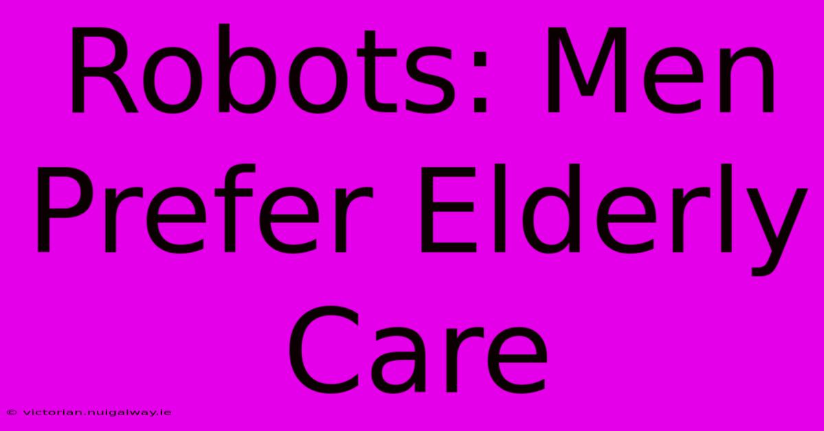 Robots: Men Prefer Elderly Care