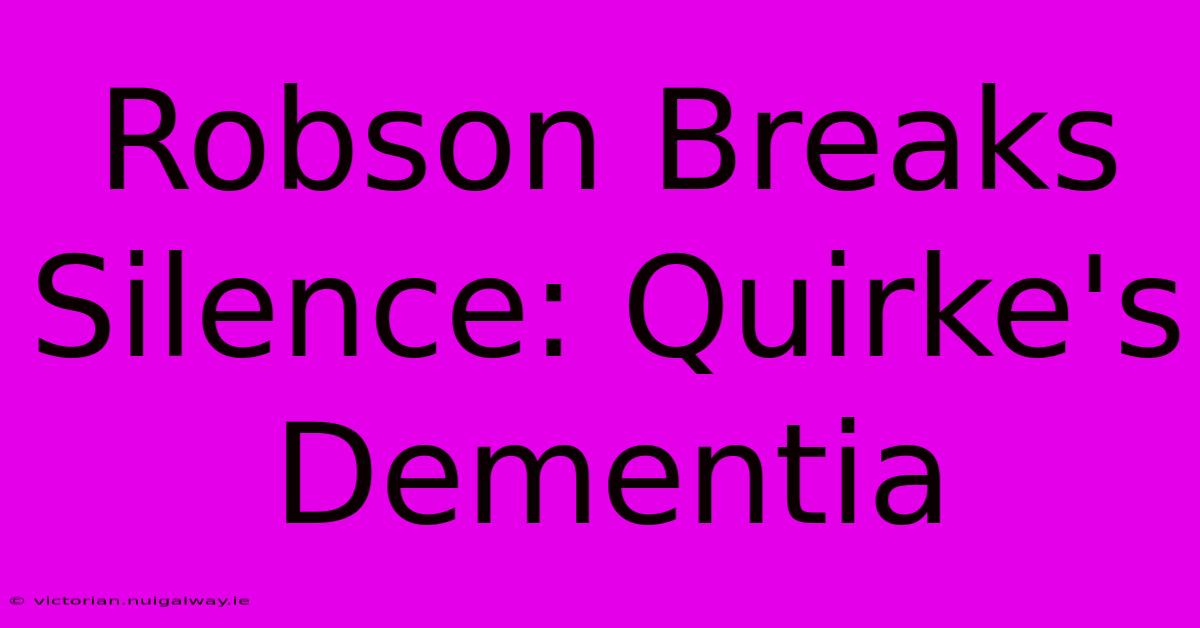 Robson Breaks Silence: Quirke's Dementia