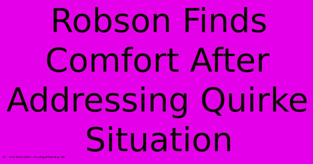 Robson Finds Comfort After Addressing Quirke Situation