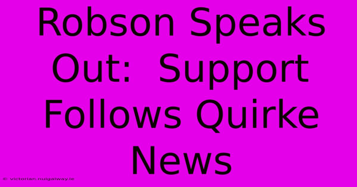 Robson Speaks Out:  Support Follows Quirke News