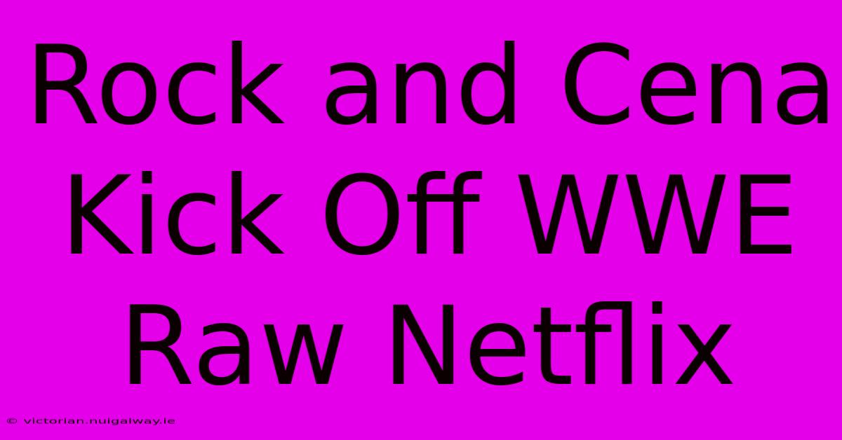 Rock And Cena Kick Off WWE Raw Netflix