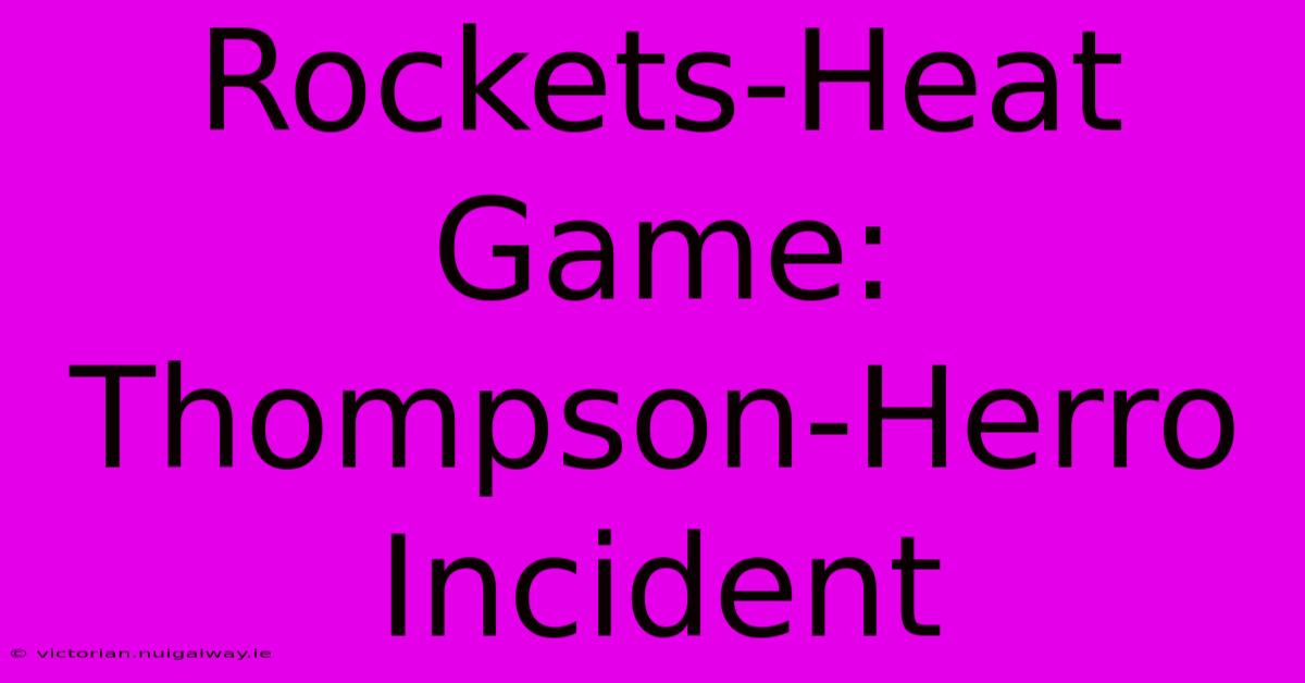 Rockets-Heat Game: Thompson-Herro Incident