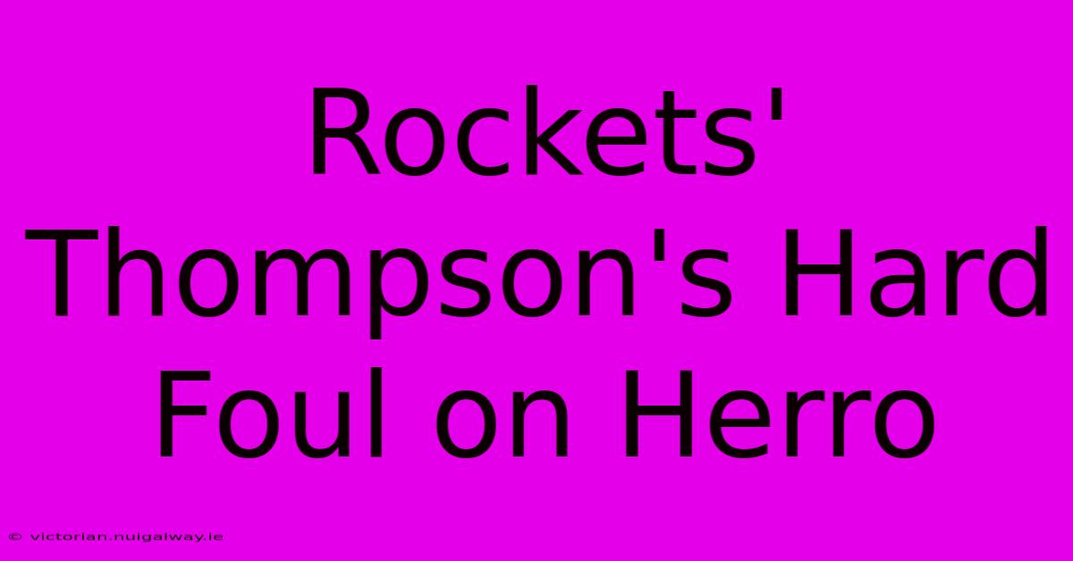 Rockets' Thompson's Hard Foul On Herro