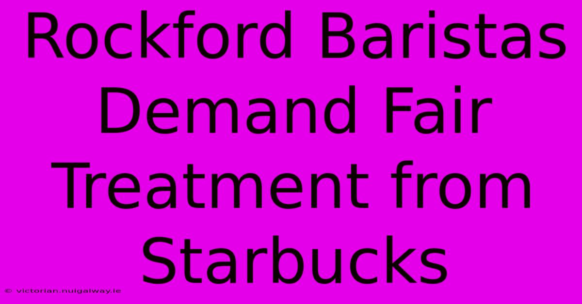 Rockford Baristas Demand Fair Treatment From Starbucks