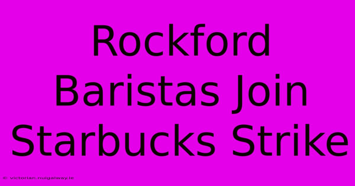 Rockford Baristas Join Starbucks Strike