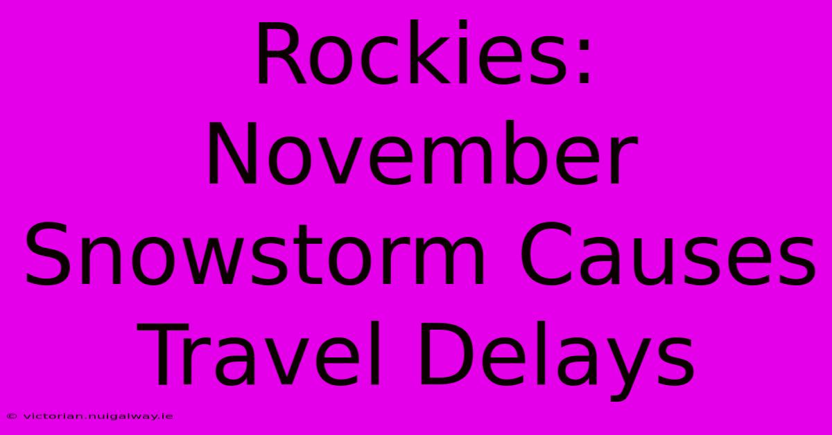 Rockies: November Snowstorm Causes Travel Delays 