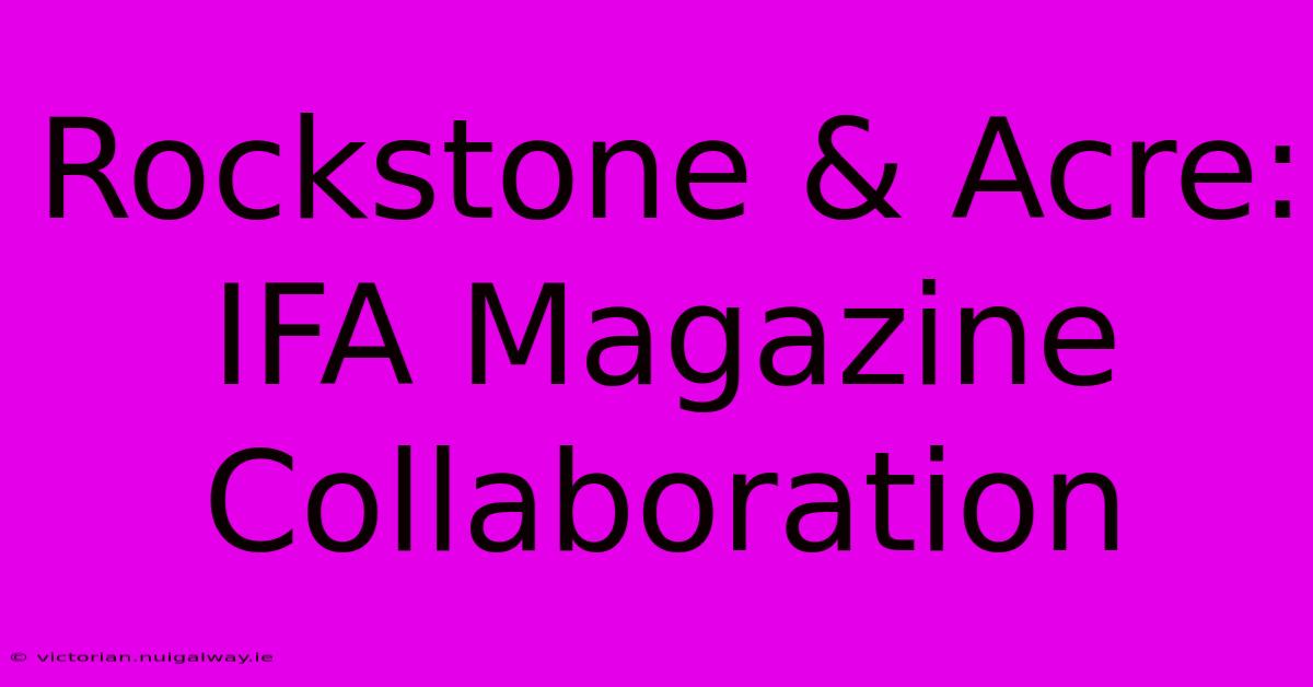 Rockstone & Acre: IFA Magazine Collaboration