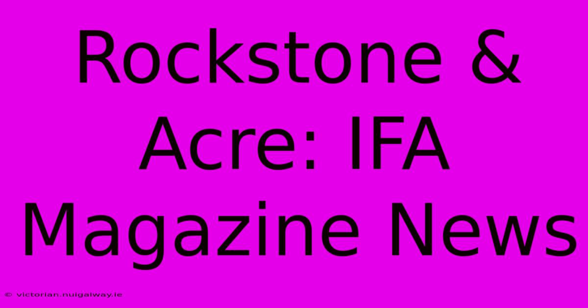 Rockstone & Acre: IFA Magazine News