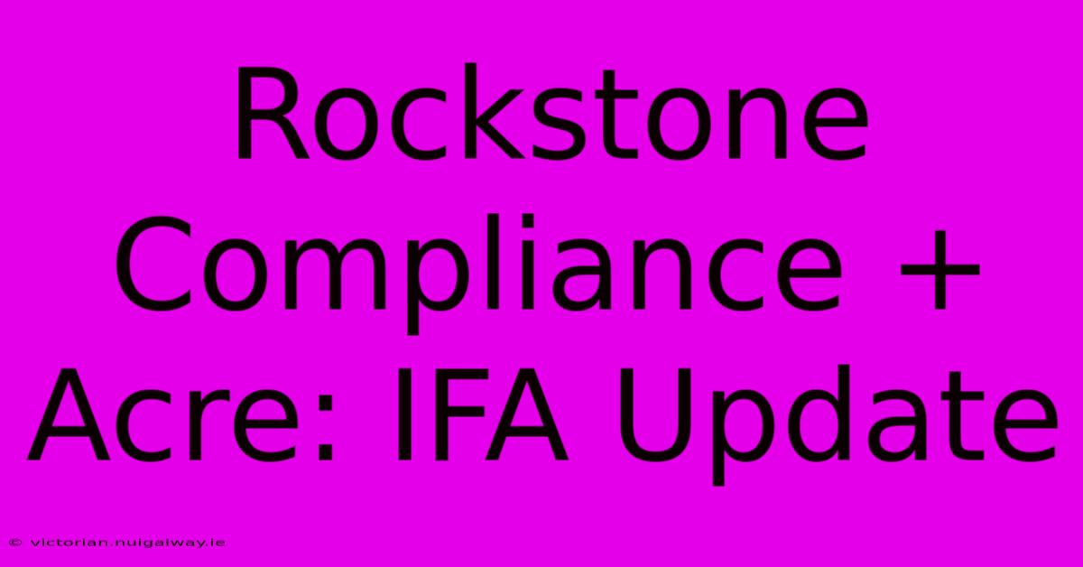 Rockstone Compliance + Acre: IFA Update