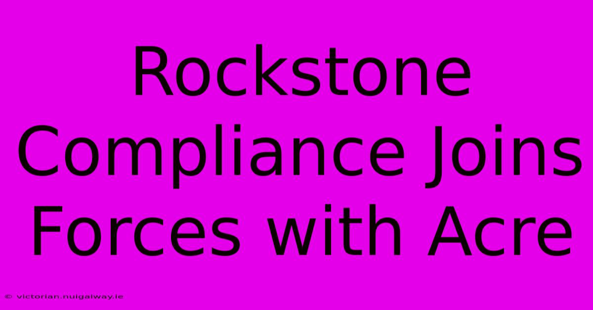 Rockstone Compliance Joins Forces With Acre