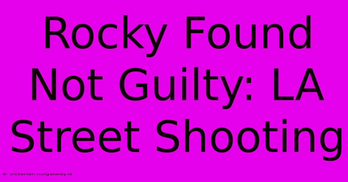 Rocky Found Not Guilty: LA Street Shooting