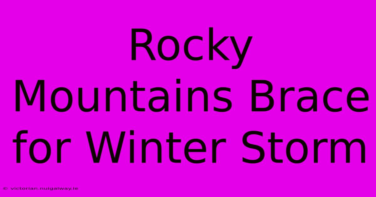 Rocky Mountains Brace For Winter Storm