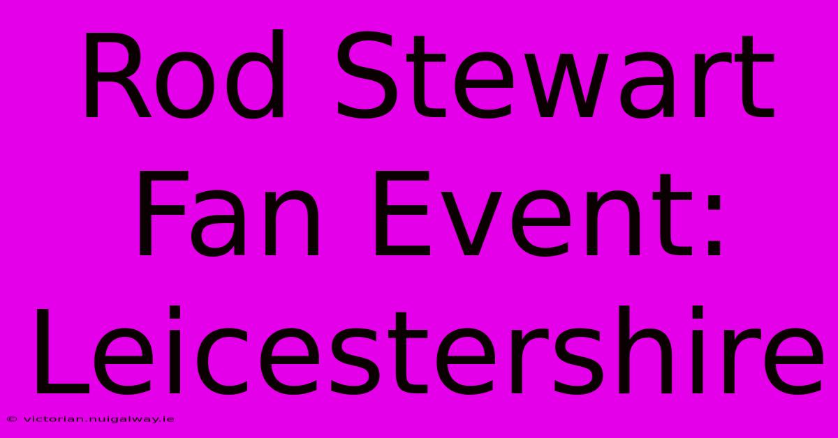 Rod Stewart Fan Event: Leicestershire