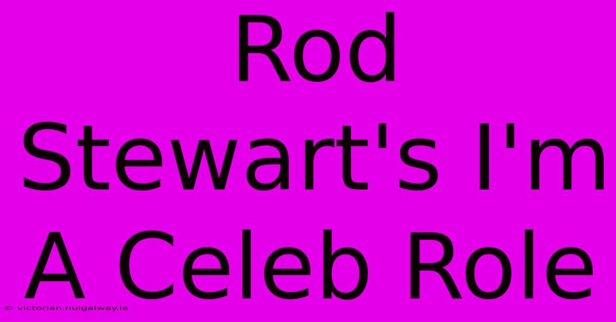 Rod Stewart's I'm A Celeb Role