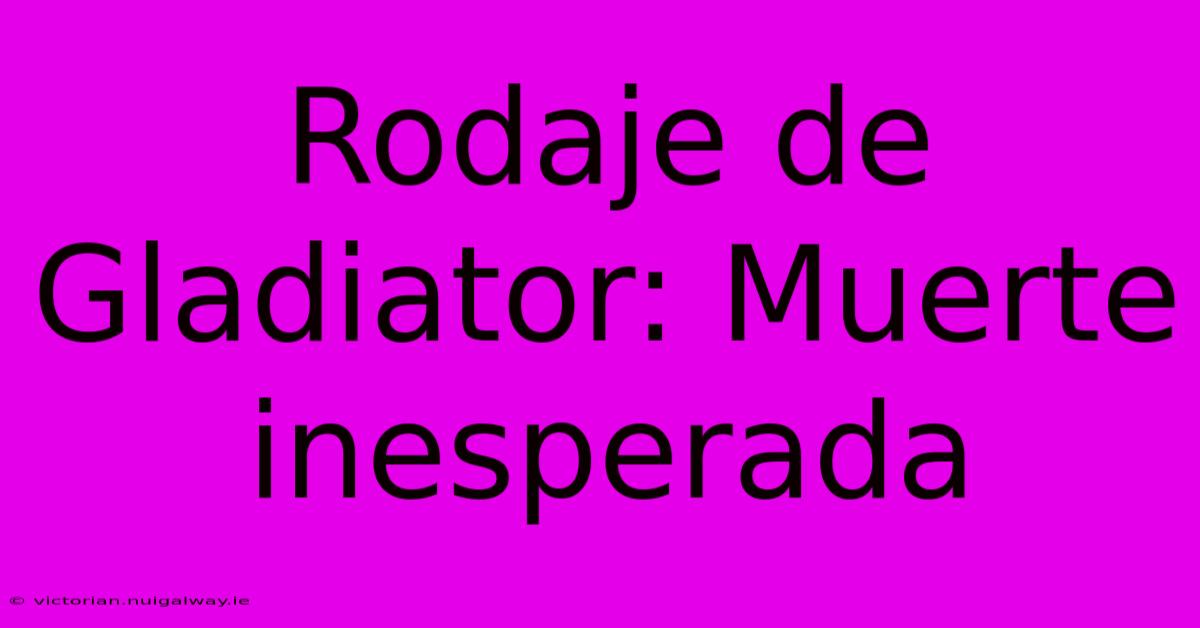 Rodaje De Gladiator: Muerte Inesperada